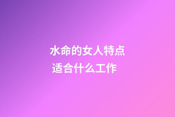 水命的女人特点 适合什么工作